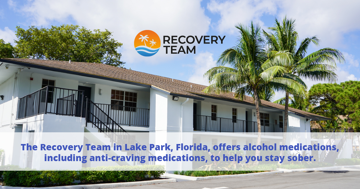 the recovery team in lake park florida offers alcohol medications, including anti craving medications to help you stay sober