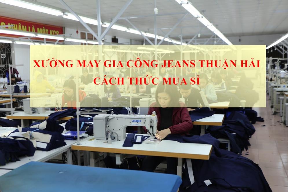 CHÍNH SÁCH BỎ SỈ CỦA XƯỞNG MAY GIA CÔNG JEANS THUẬN HẢI CÓ GÌ ĐẶC BIỆT