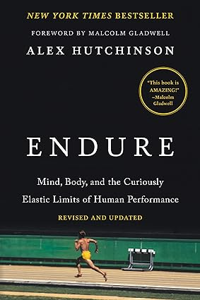 Endure: Mind, Body and the Curiously Elastic Limits of Human Performance by Alex Hutchingson