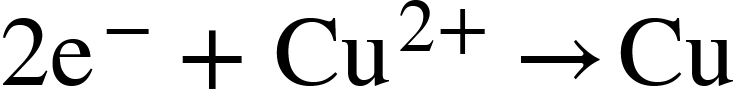 2 straight e to the power of minus plus Cu to the power of 2 plus end exponent rightwards arrow Cu <math xmlns="http://www.w3.org/1998/Math/MathML"><mn>2</mn><msup><mi mathvariant="normal">e</mi><mo>-</mo></msup><mo>+</mo><msup><mi>Cu</mi><mrow><mn>2</mn><mo>+</mo></mrow></msup><mo>→</mo><mi>Cu</mi></math>