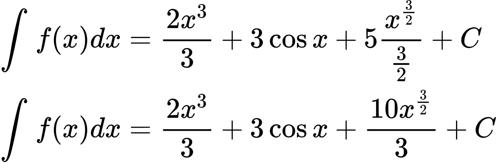 {"id":"8-1-1-1-1-1-1-1-1-1-1-1-0","font":{"color":"#000000","family":"Arial","size":10},"type":"align*","code":"\\begin{align*}\n{\\int_{}^{}f\\left(x\\right)dx}&={\\frac{2x^{3}}{3}+3\\cos x+5\\frac{x^{\\frac{3}{2}}}{\\frac{3}{2}}+C}\\\\\n{\\int_{}^{}f\\left(x\\right)dx}&={\\frac{2x^{3}}{3}+3\\cos x+\\frac{10x^{\\frac{3}{2}}}{3}+C}\t\n\\end{align*}","ts":1599908695323,"cs":"6/BGDy5TCXPtwO41xe61yQ==","size":{"width":272,"height":89}}