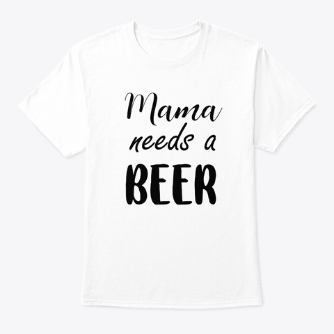 Image of the Mama Needs a Beer Shirt