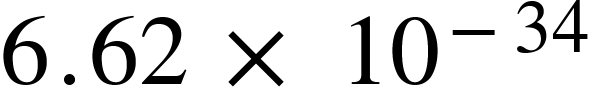 <math xmlns="http://www.w3.org/1998/Math/MathML"><mn>6</mn><mo>.</mo><mn>62</mn><mo>&#xA0;</mo><mo>&#xD7;</mo><mo>&#xA0;</mo><msup><mn>10</mn><mrow><mo>-</mo><mn>34</mn></mrow></msup><mo>&#xA0;</mo></math>