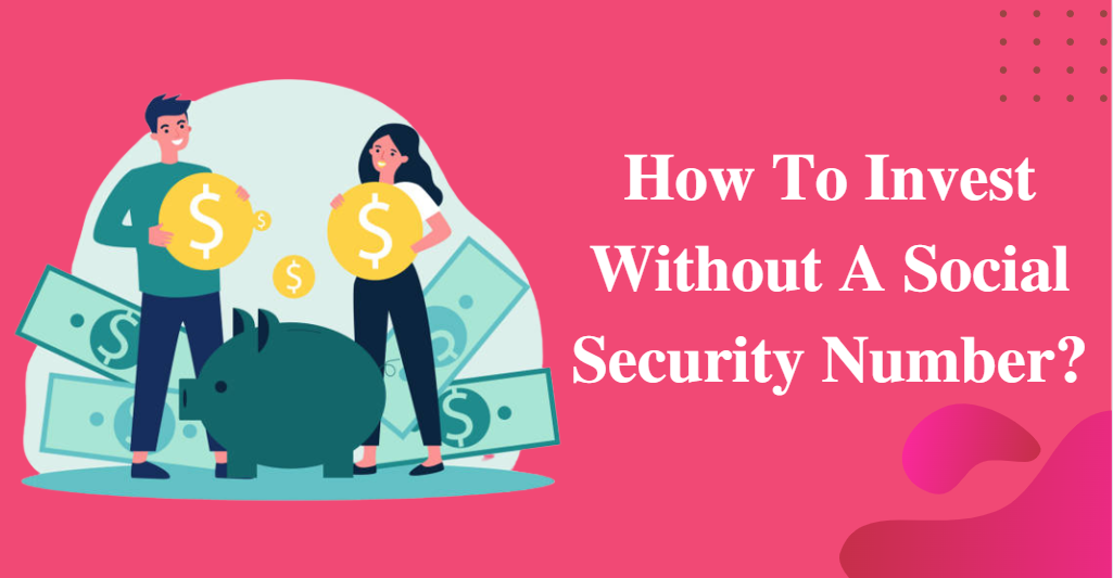 How To Invest Without A Social Security Number?