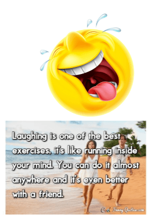 quote - laughing is one of the best exercises, it's like running inside your mind. You can do it almost anywhere and it's even better with a friend