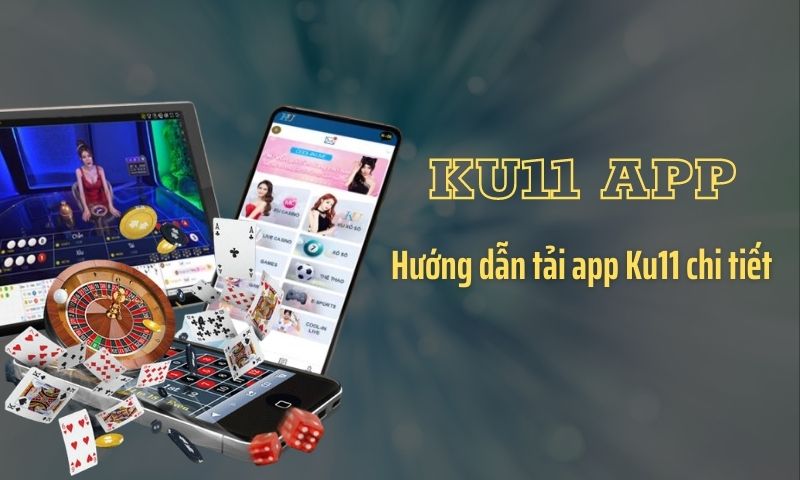 Đôi nét về ứng dụng Ku11 và cách tải app Ku11